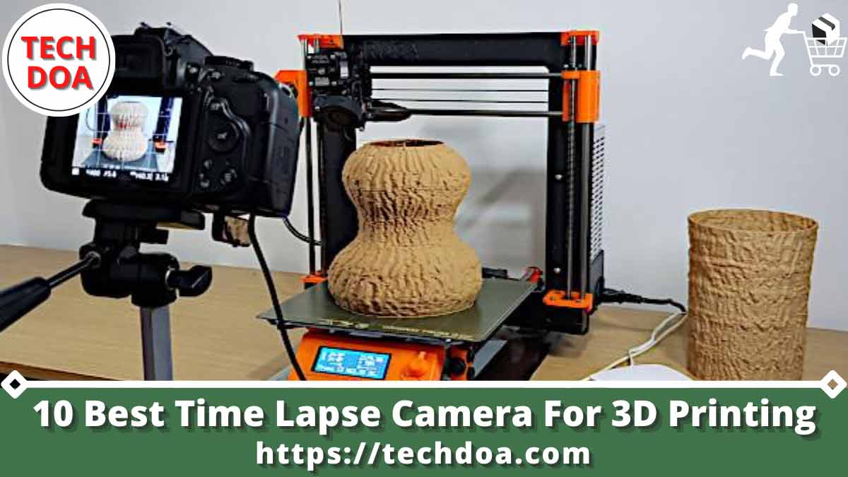 Best Time Lapse Camera For 3D Printing
